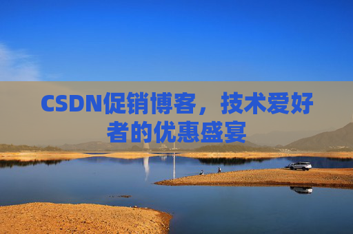 CSDN促销博客，技术爱好者的优惠盛宴
